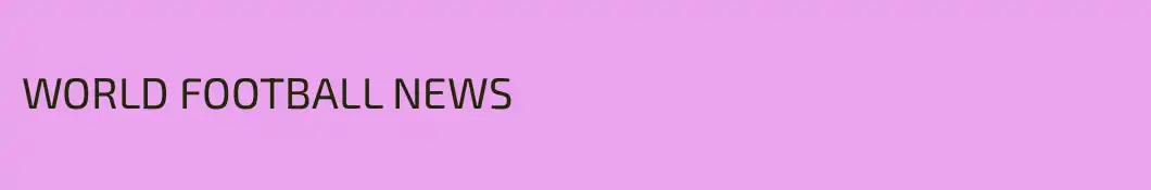 WORLD FOOTBALL NEWS